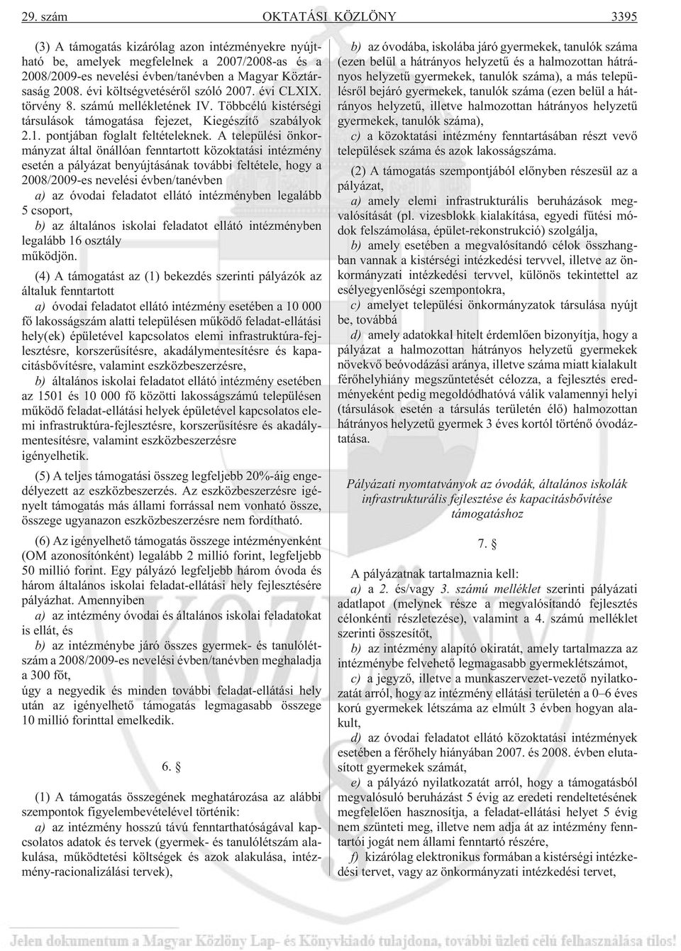 A települési önkormányzat által önállóan fenntartott közoktatási intézmény esetén a pályázat benyújtásának további feltétele, hogy a 2008/2009-es nevelési évben/tanévben a) az óvodai feladatot ellátó