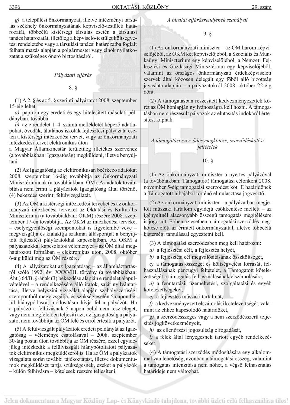 a képviselõ-testület költségvetési rendeletébe vagy a társulási tanácsi határozatba foglalt felhatalmazás alapján a polgármester vagy elnök nyilatkozatát a szükséges önerõ biztosításáról.