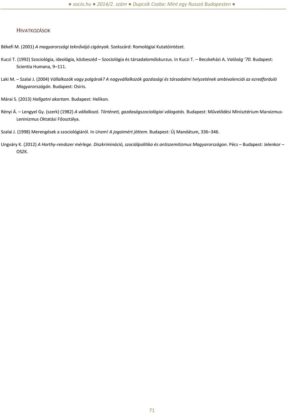 A nagyvállalkozók gazdasági és társadalmi helyzetének ambivalenciái az ezredforduló Magyarországán. Budapest: Osiris. Márai S. (2013) Hallgatni akartam. Budapest: Helikon. Rényi Á. Lengyel Gy.