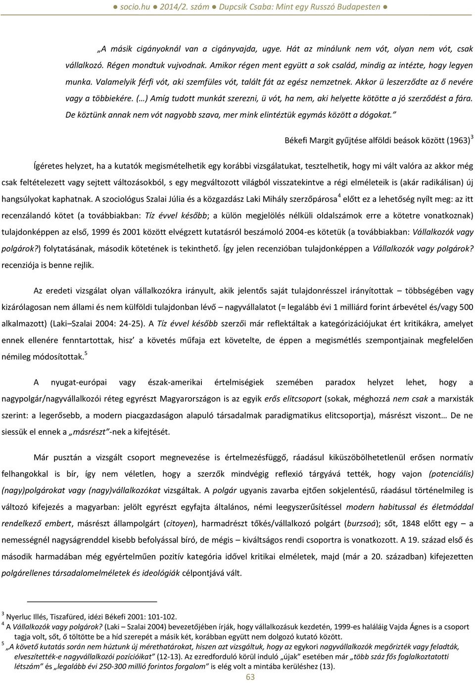 ( ) Amíg tudott munkát szerezni, ü vót, ha nem, aki helyette kötötte a jó szerződést a fára. De köztünk annak nem vót nagyobb szava, mer mink elintéztük egymás között a dógokat.