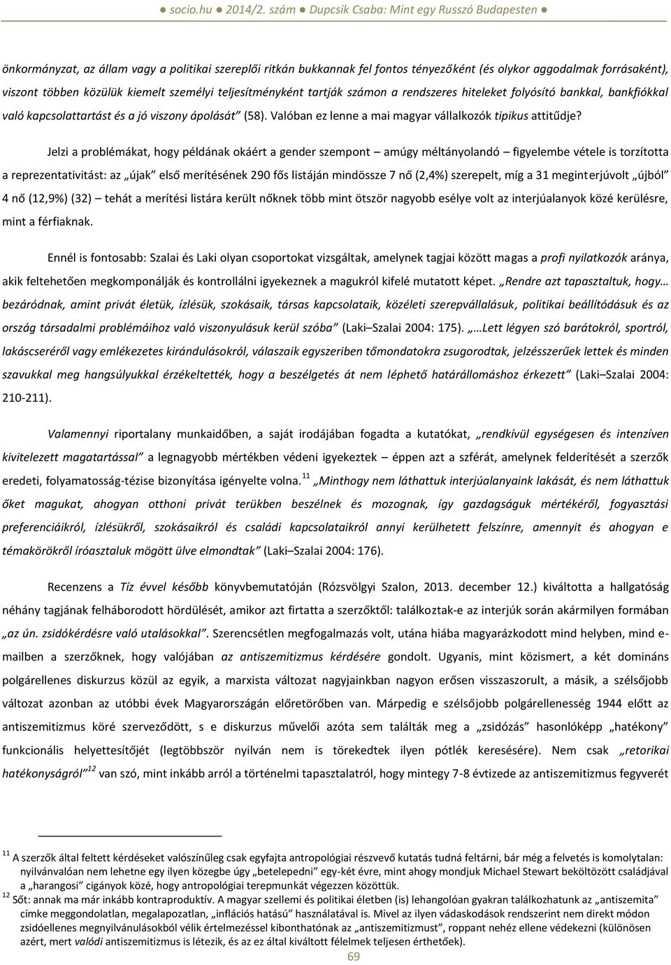 Jelzi a problémákat, hogy példának okáért a gender szempont amúgy méltányolandó figyelembe vétele is torzította a reprezentativitást: az újak első merítésének 290 fős listáján mindössze 7 nő (2,4%)