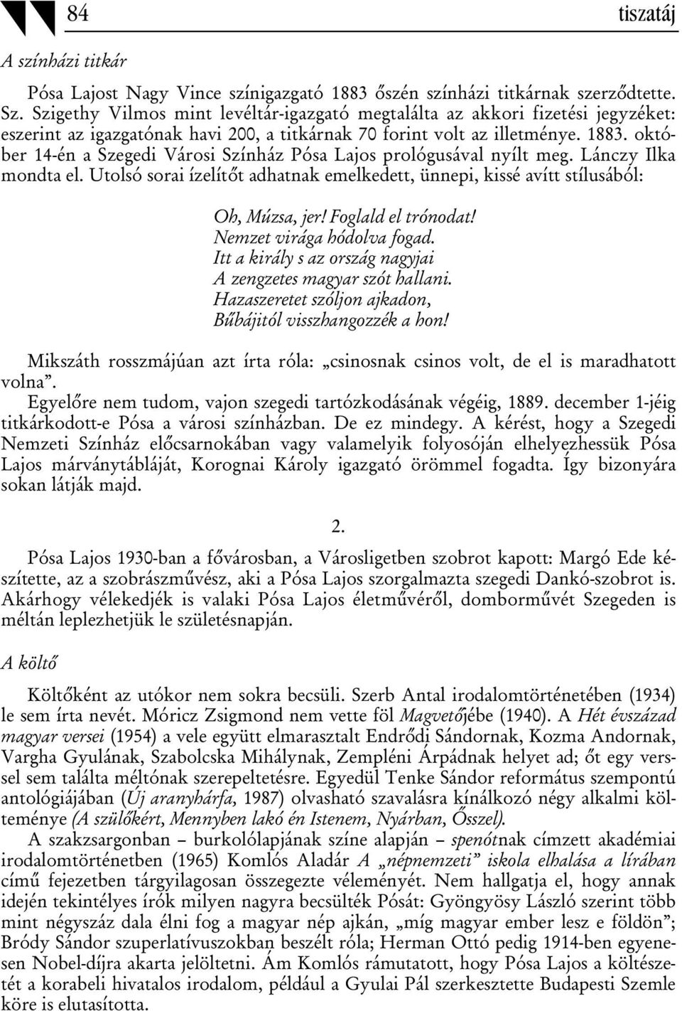 október 14-én a Szegedi Városi Színház Pósa Lajos prológusával nyílt meg. Lánczy Ilka mondta el. Utolsó sorai ízelít t adhatnak emelkedett, ünnepi, kissé avítt stílusából: Oh, Múzsa, jer!