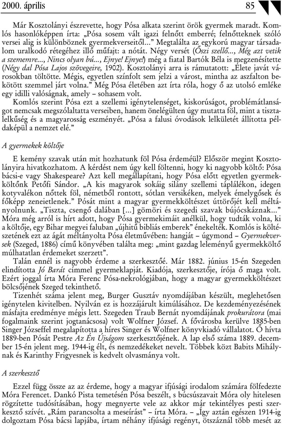 a nótát. Négy versét ( szi szell, Még azt vetik a szememre, Nincs olyan bú, Ejnye! Ejnye!) még a fiatal Bartók Béla is megzenésítette (Négy dal Pósa Lajos szövegeire, 1902).