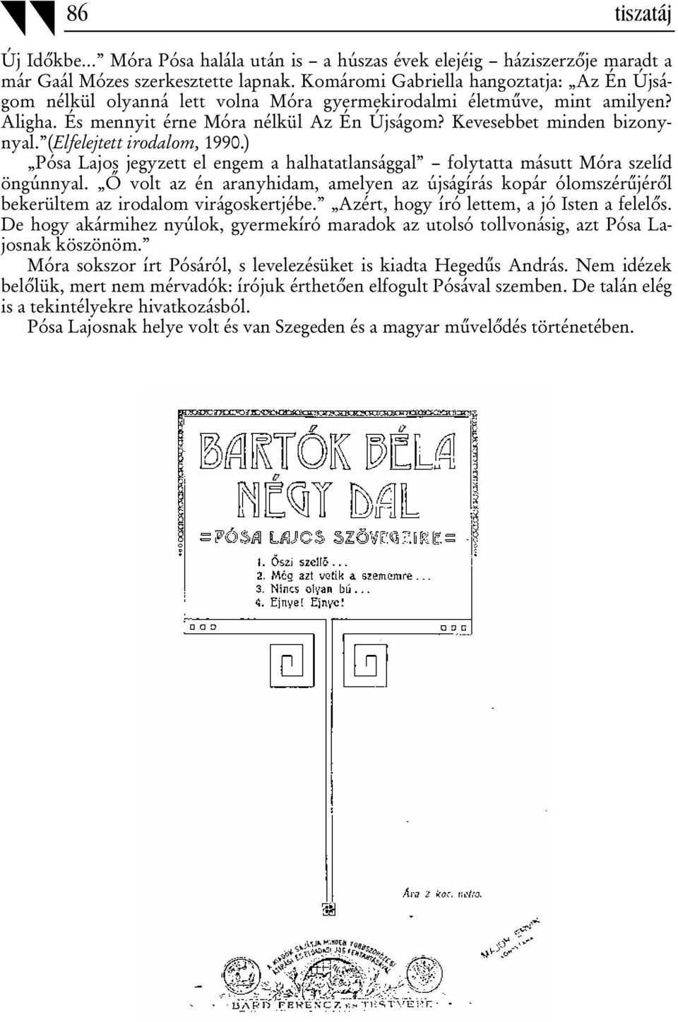 (Elfelejtett irodalom, 1990.) Pósa Lajos jegyzett el engem a halhatatlansággal folytatta másutt Móra szelíd öngúnnyal.