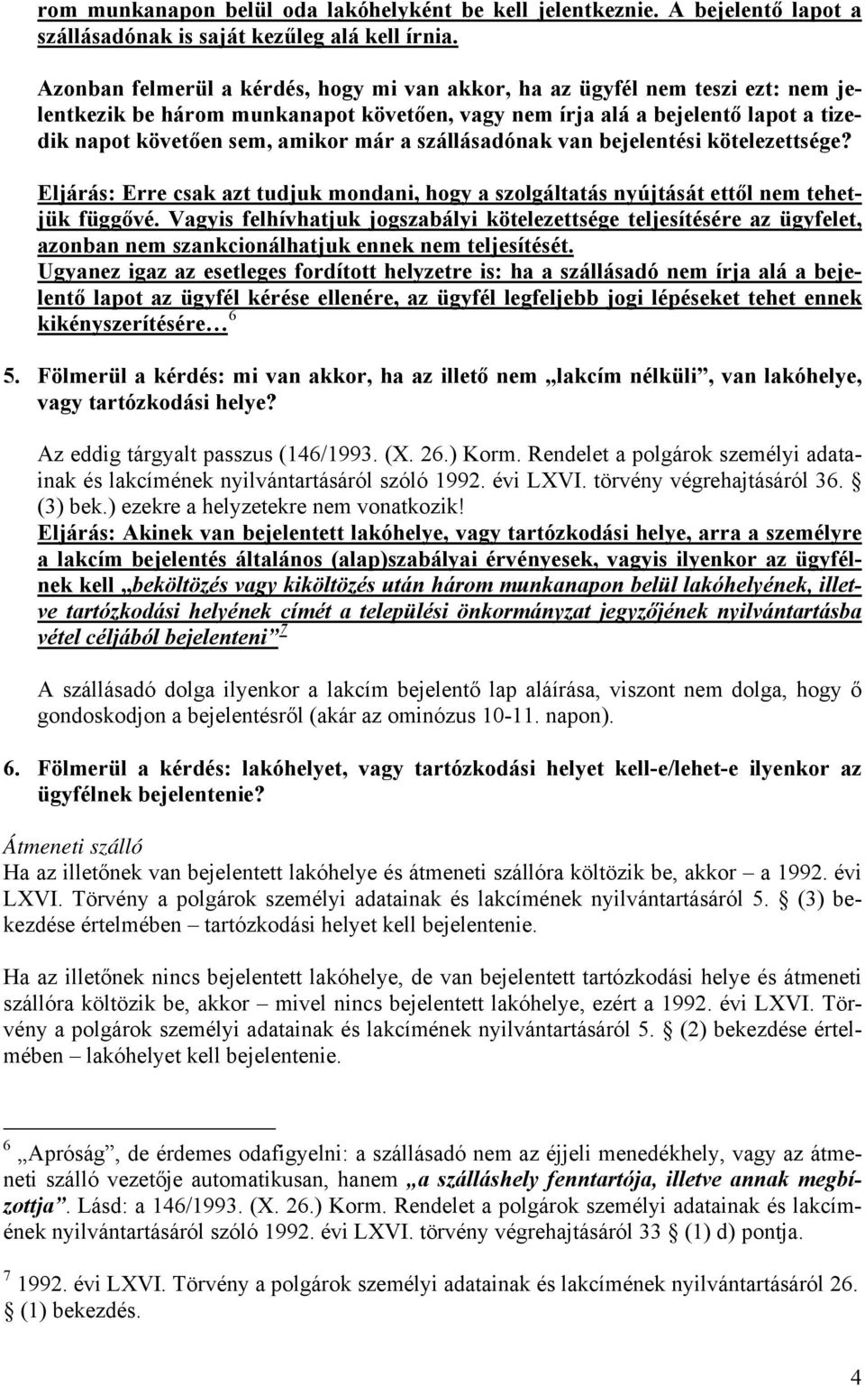 szállásadónak van bejelentési kötelezettsége? Eljárás: Erre csak azt tudjuk mondani, hogy a szolgáltatás nyújtását ettől nem tehetjük függővé.