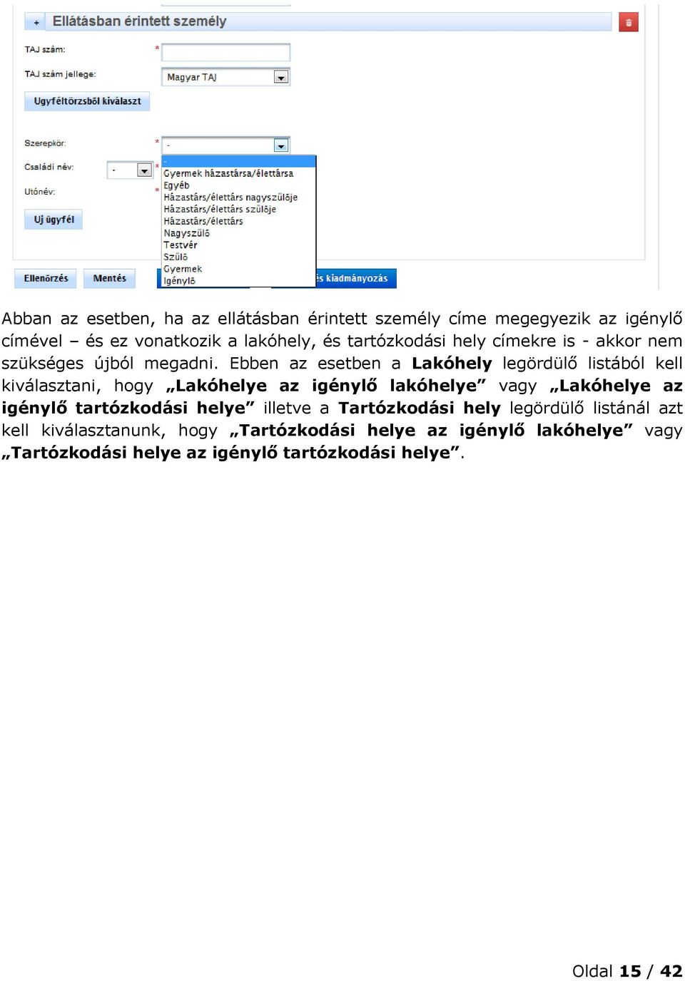 Ebben az esetben a Lakóhely legördülő listából kell kiválasztani, hogy Lakóhelye az igénylő lakóhelye vagy Lakóhelye az igénylő