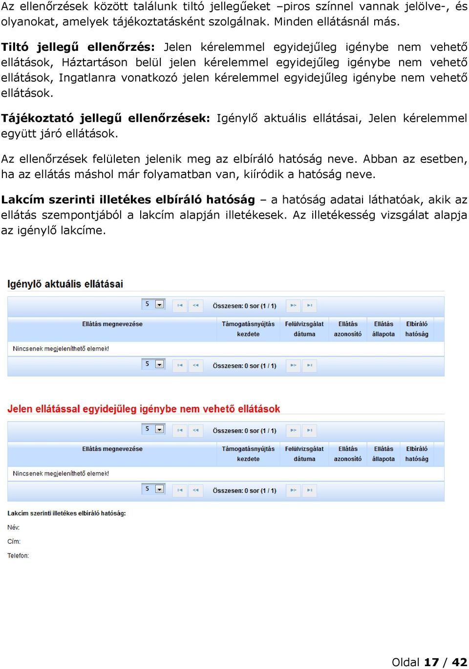 egyidejűleg igénybe nem vehető ellátások. Tájékoztató jellegű ellenőrzések: Igénylő aktuális ellátásai, Jelen kérelemmel együtt járó ellátások.