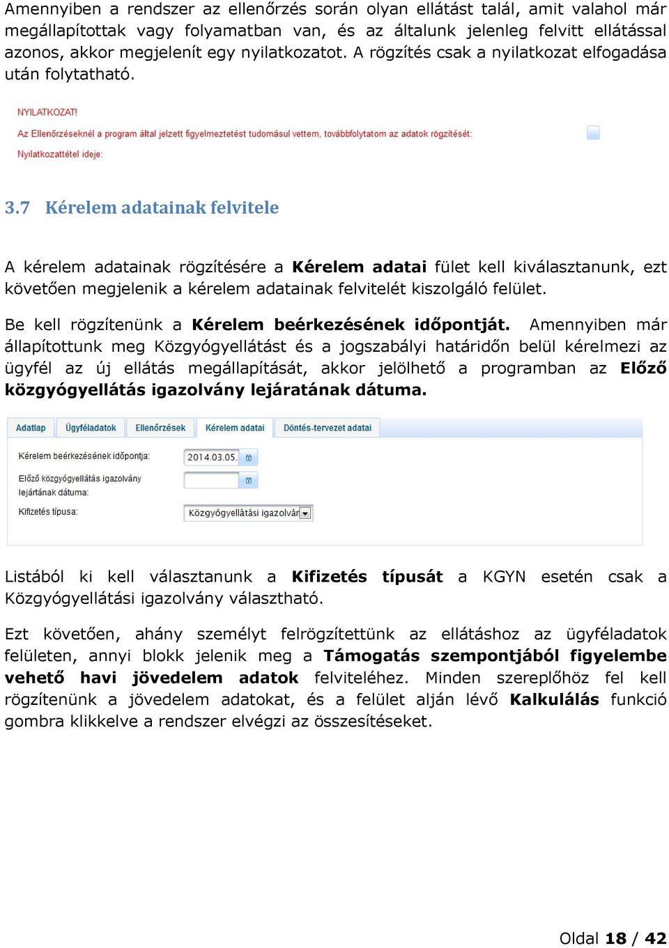 7 Kérelem adatainak felvitele A kérelem adatainak rögzítésére a Kérelem adatai fület kell kiválasztanunk, ezt követően megjelenik a kérelem adatainak felvitelét kiszolgáló felület.