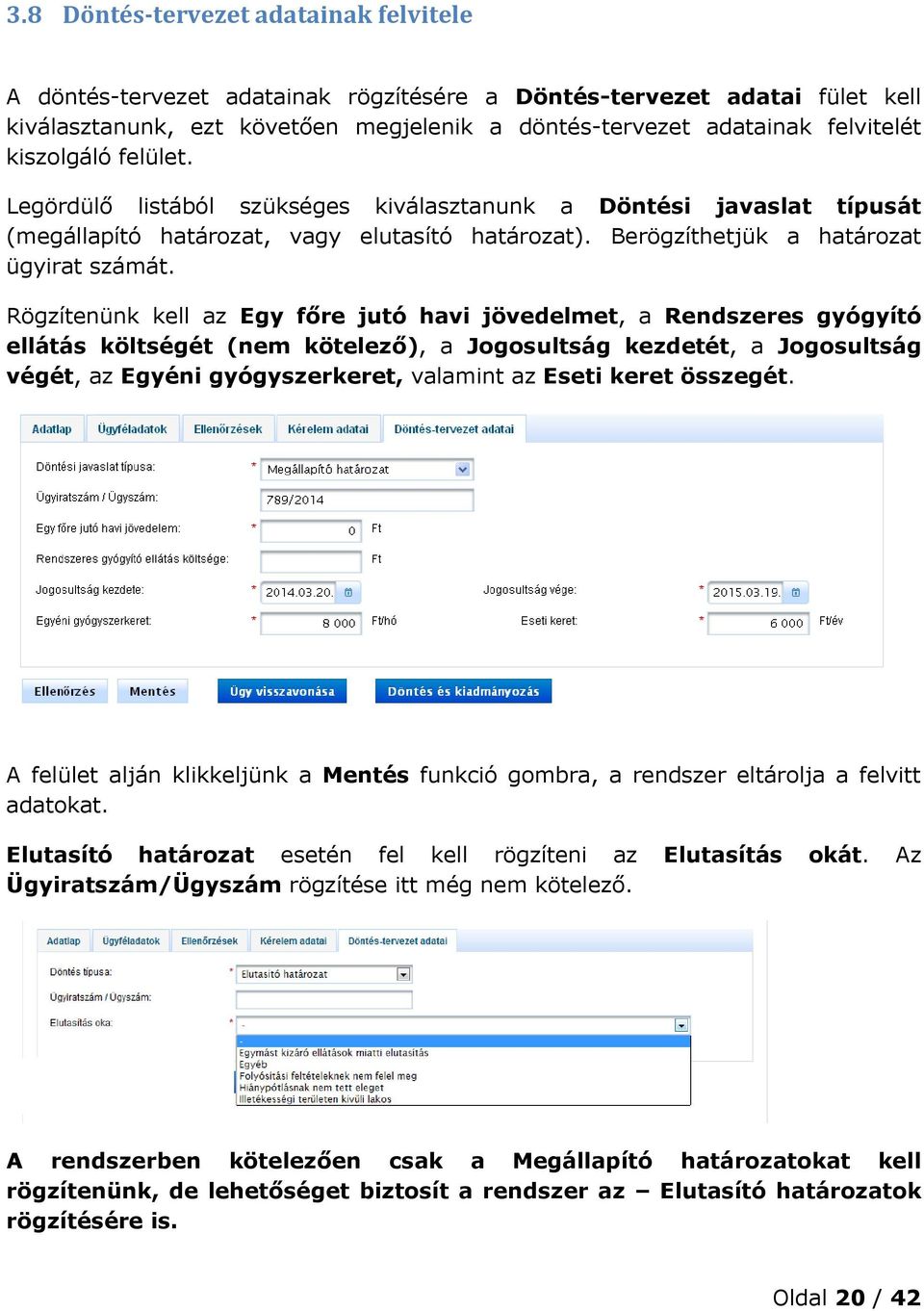 Rögzítenünk kell az Egy főre jutó havi jövedelmet, a Rendszeres gyógyító ellátás költségét (nem kötelező), a Jogosultság kezdetét, a Jogosultság végét, az Egyéni gyógyszerkeret, valamint az Eseti