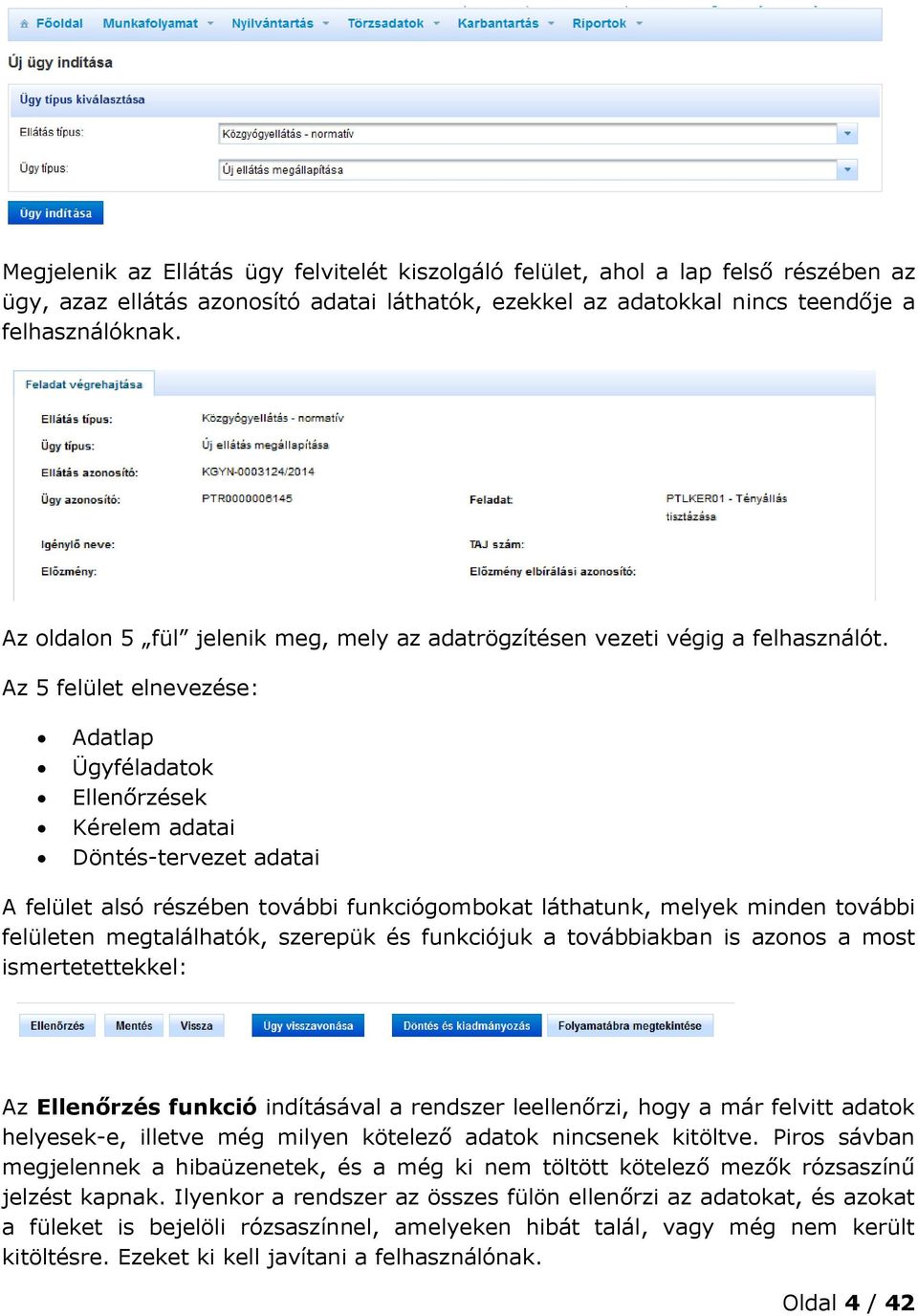 Az 5 felület elnevezése: Adatlap Ügyféladatok Ellenőrzések Kérelem adatai Döntés-tervezet adatai A felület alsó részében további funkciógombokat láthatunk, melyek minden további felületen