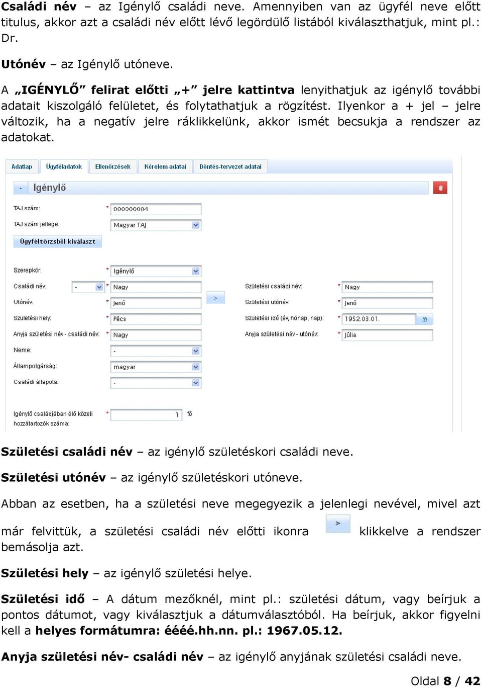 Ilyenkor a + jel jelre változik, ha a negatív jelre ráklikkelünk, akkor ismét becsukja a rendszer az adatokat. Születési családi név az igénylő születéskori családi neve.