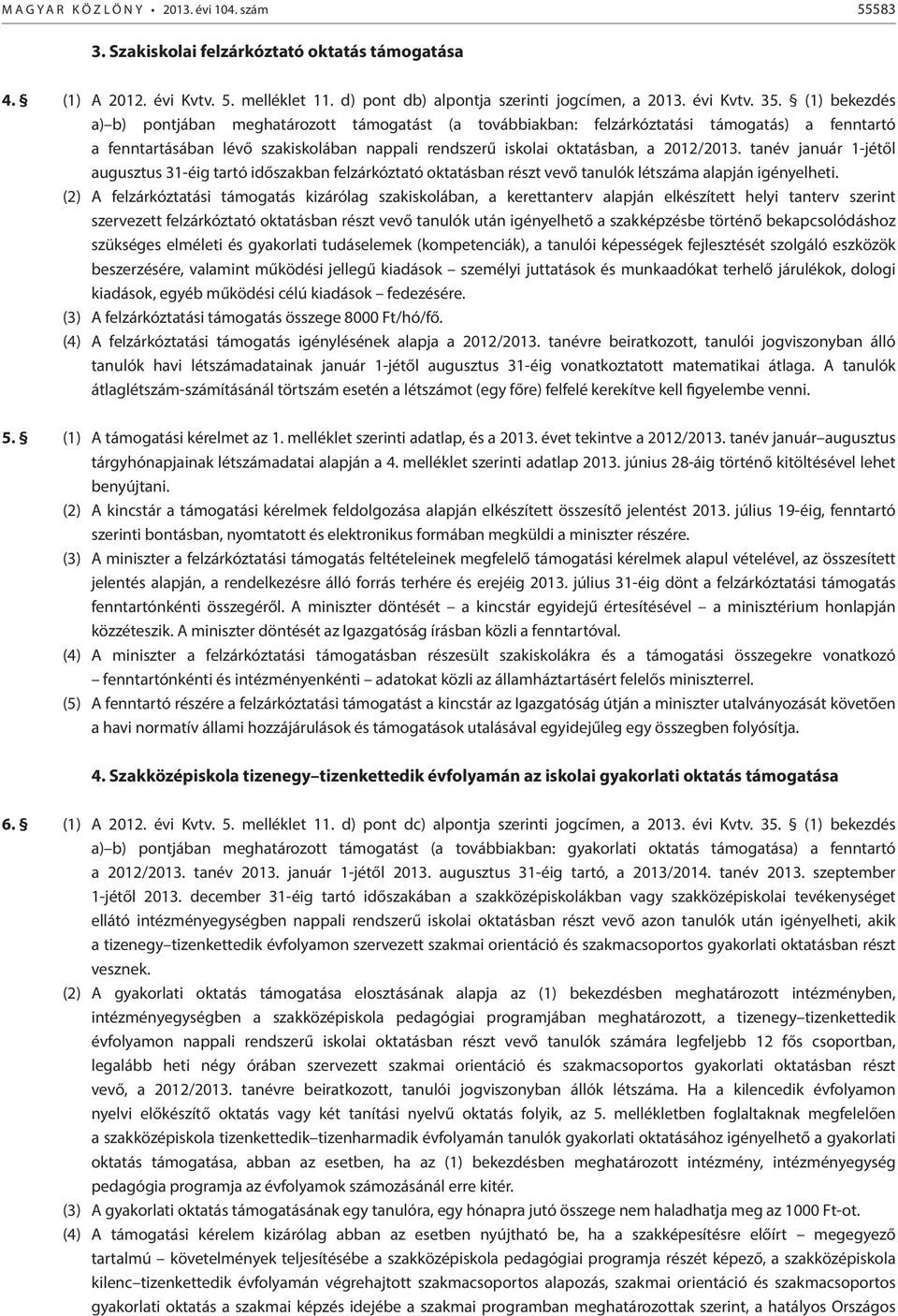 tanév január 1-jétől augusztus 31-éig tartó időszakban felzárkóztató oktatásban részt vevő tanulók létszáma alapján igényelheti.