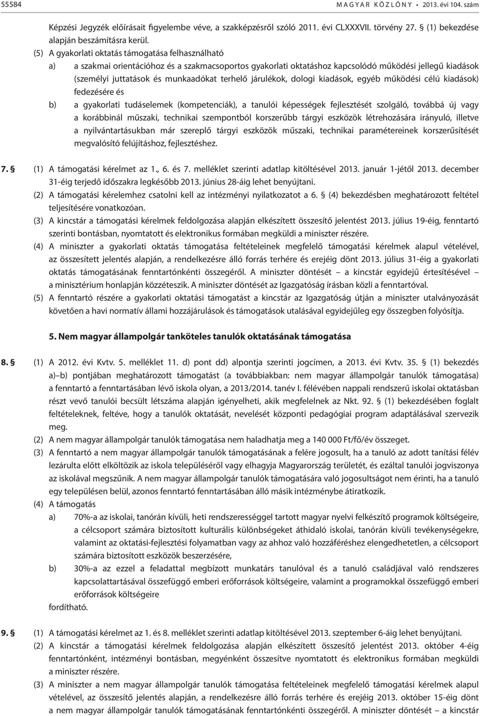 terhelő járulékok, dologi kiadások, egyéb működési célú kiadások) fedezésére és b) a gyakorlati tudáselemek (kompetenciák), a tanulói képességek fejlesztését szolgáló, továbbá új vagy a korábbinál