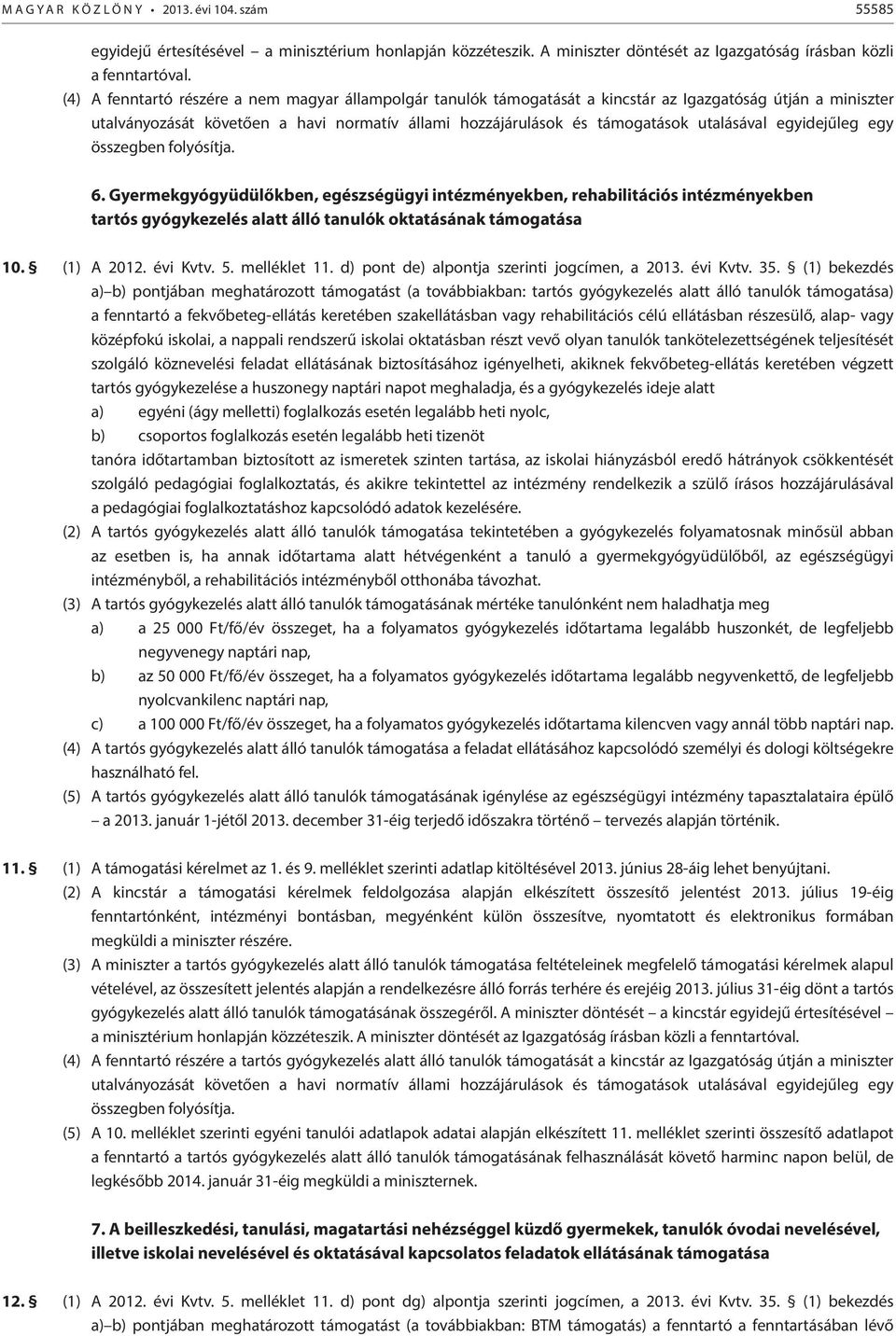 utalásával egyidejűleg egy összegben folyósítja. 6. Gyermekgyógyüdülőkben, egészségügyi intézményekben, rehabilitációs intézményekben tartós gyógykezelés alatt álló tanulók oktatásának támogatása 10.