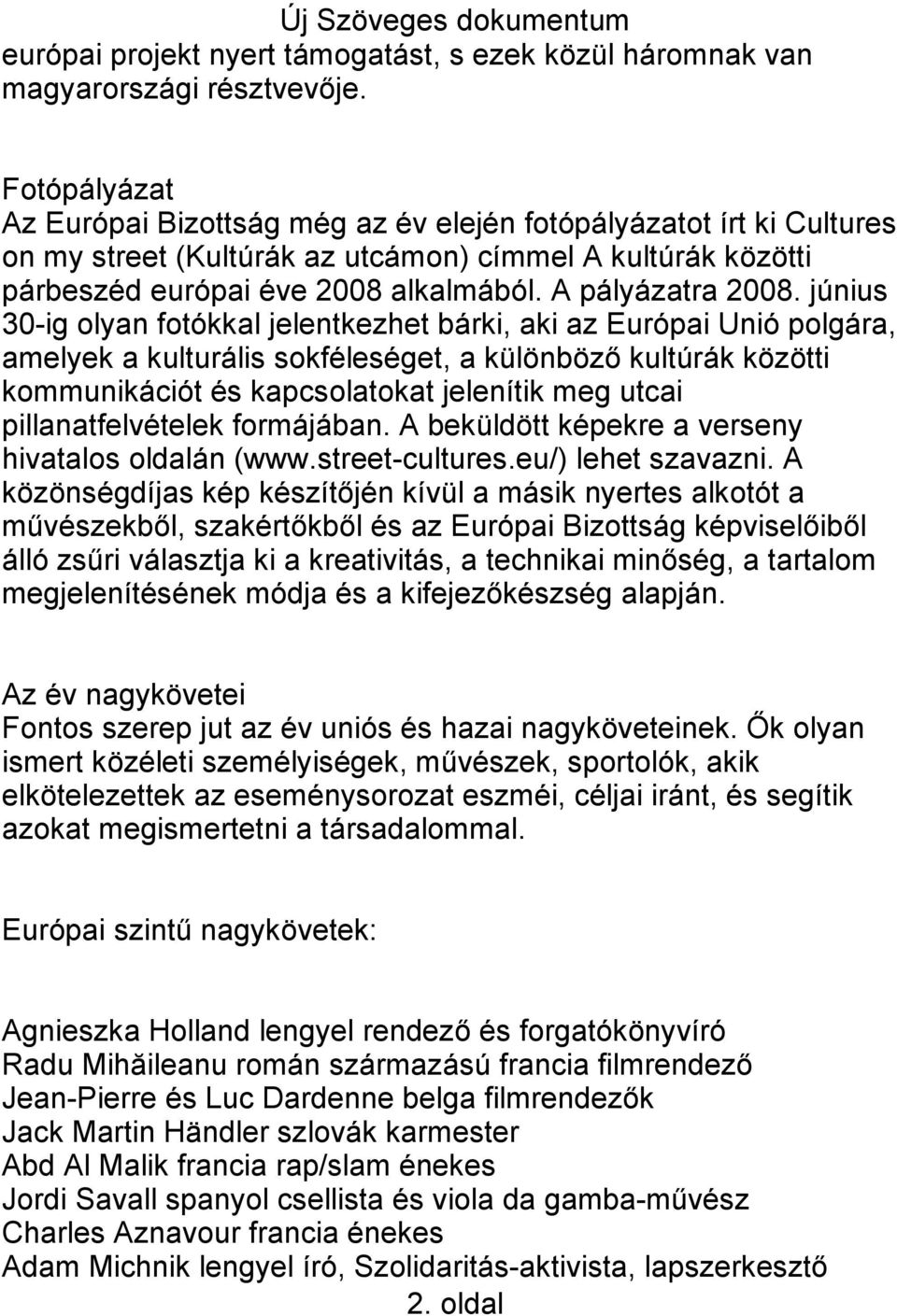 június 30-ig olyan fotókkal jelentkezhet bárki, aki az Európai Unió polgára, amelyek a kulturális sokféleséget, a különböző kultúrák közötti kommunikációt és kapcsolatokat jelenítik meg utcai