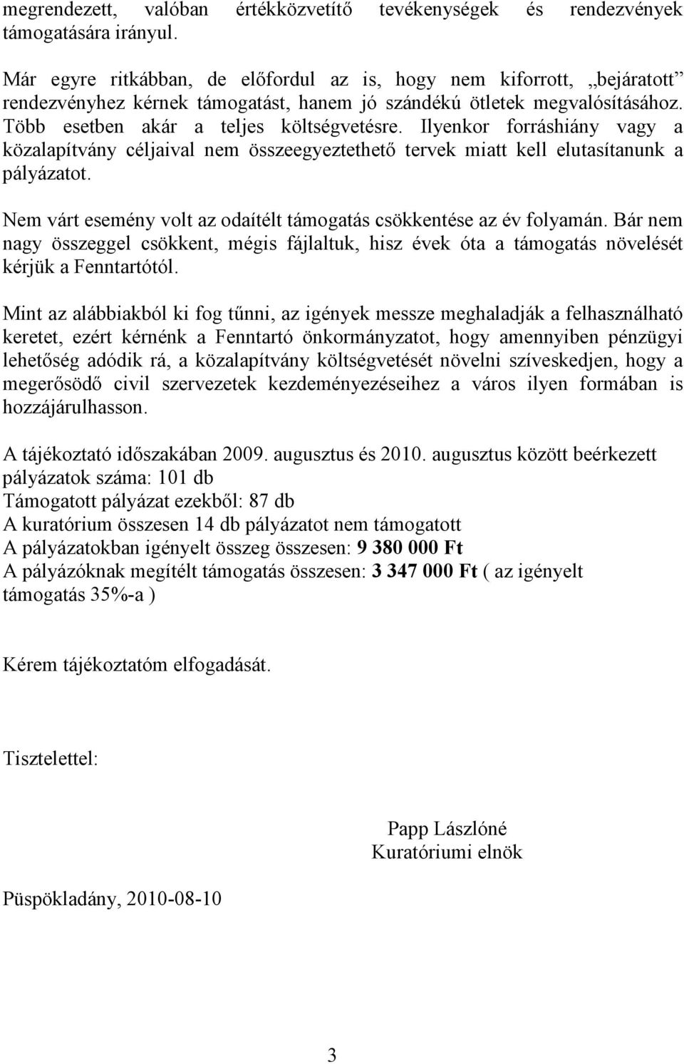 Ilyenkor forráshiány vagy a közalapítvány céljaival nem összeegyeztethető tervek miatt kell elutasítanunk a pályázatot. Nem várt esemény volt az odaítélt támogatás csökkentése az év folyamán.