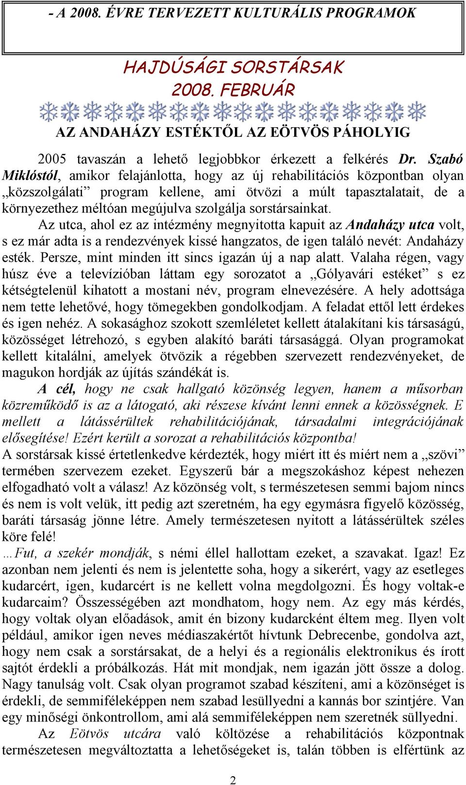 sorstársainkat. Az utca, ahol ez az intézmény megnyitotta kapuit az Andaházy utca volt, s ez már adta is a rendezvények kissé hangzatos, de igen találó nevét: Andaházy esték.