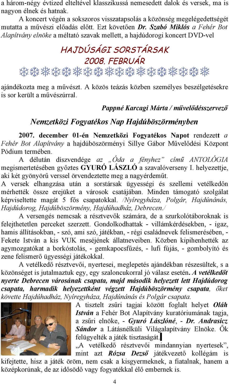 Szabó Miklós a Fehér Bot Alapítvány elnöke a méltató szavak mellett, a hajdúdorogi koncert DVD-vel ajándékozta meg a művészt.