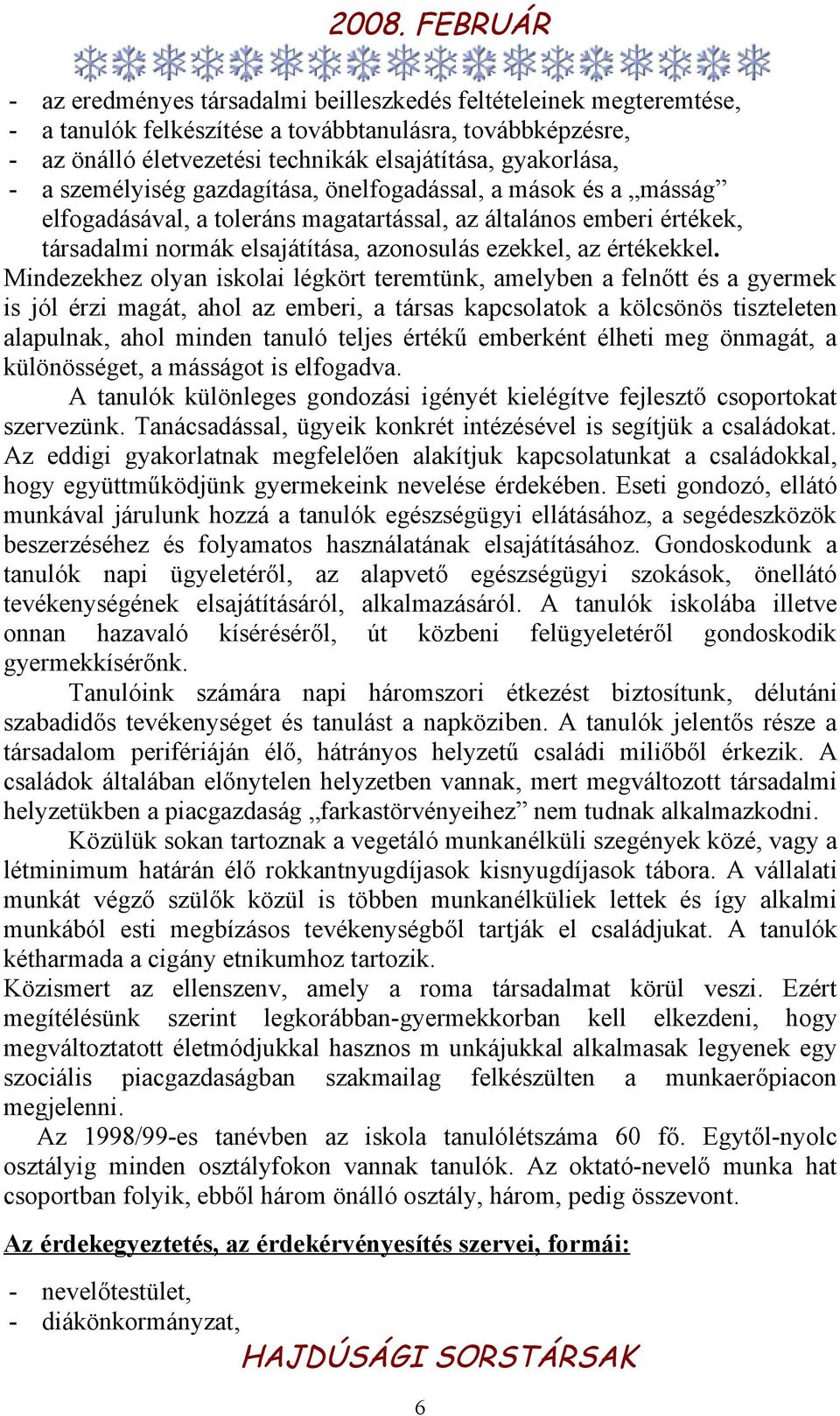 Mindezekhez olyan iskolai légkört teremtünk, amelyben a felnőtt és a gyermek is jól érzi magát, ahol az emberi, a társas kapcsolatok a kölcsönös tiszteleten alapulnak, ahol minden tanuló teljes