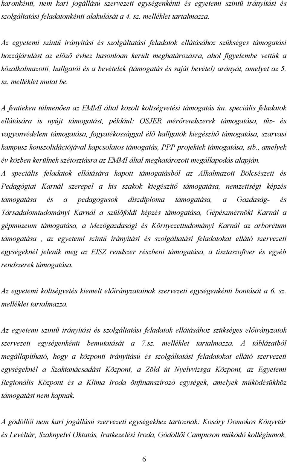 hallgatói és a bevételek (támogatás és saját bevétel) arányát, amelyet az 5. sz. melléklet mutat be. A fentieken túlmenően az EMMI által közölt költségvetési támogatás ún.