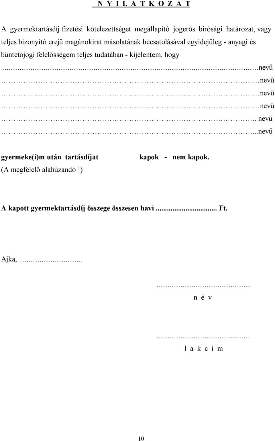 teljes tudatában - kijelentem, hogy...nevű nevű nevű nevű.. nevű...nevű gyermeke(i)m után tartásdíjat (A megfelelő aláhúzandó!
