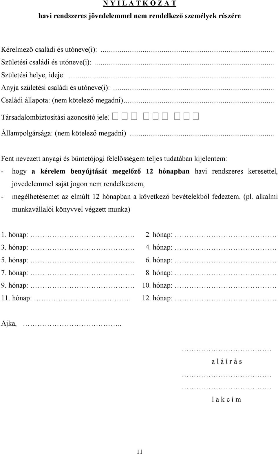 .. Fent nevezett anyagi és büntetőjogi felelősségem teljes tudatában kijelentem: - hogy a kérelem benyújtását megelőző 12 hónapban havi rendszeres keresettel, jövedelemmel saját jogon nem