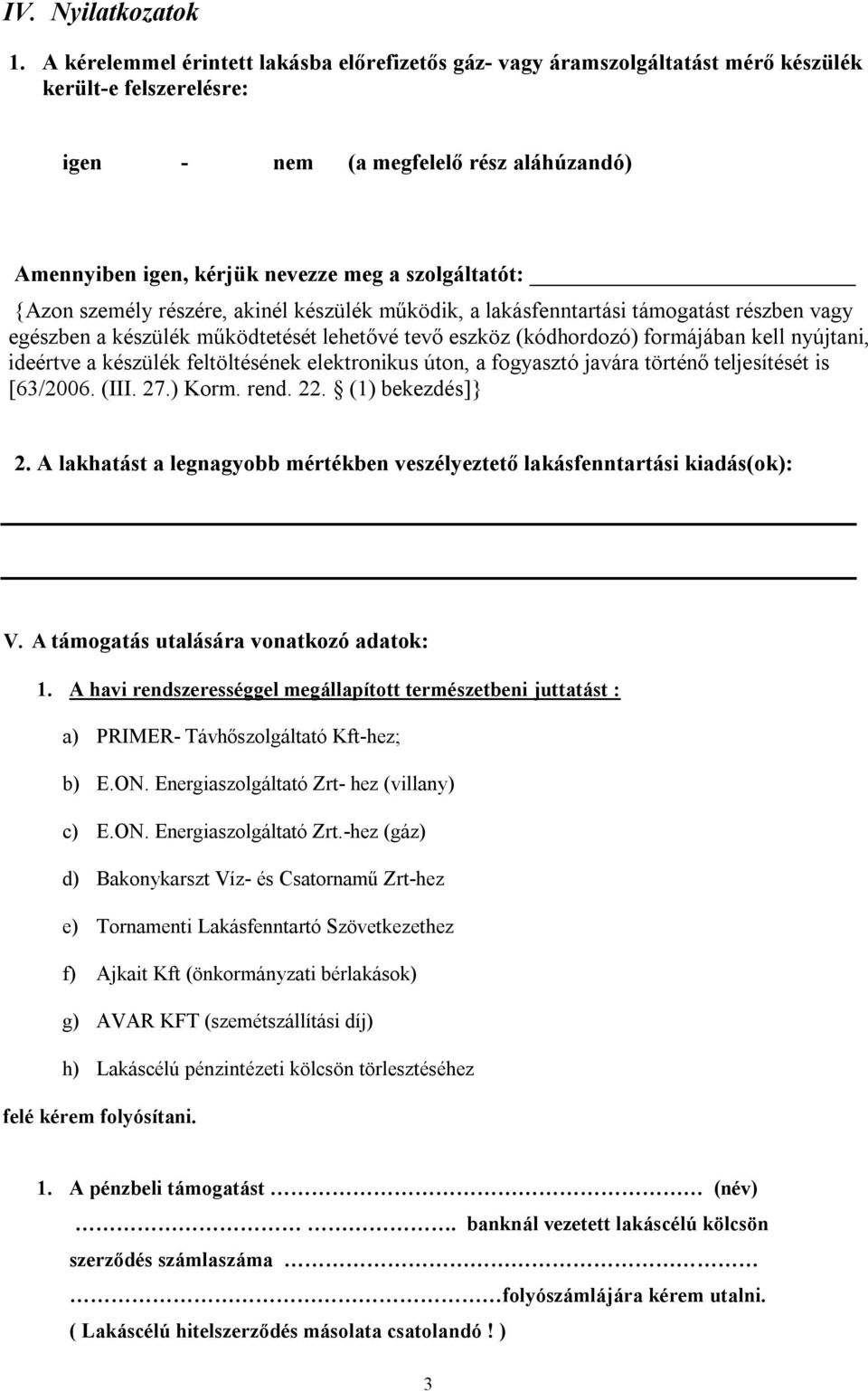 szolgáltatót: {Azon személy részére, akinél készülék működik, a lakásfenntartási támogatást részben vagy egészben a készülék működtetését lehetővé tevő eszköz (kódhordozó) formájában kell nyújtani,