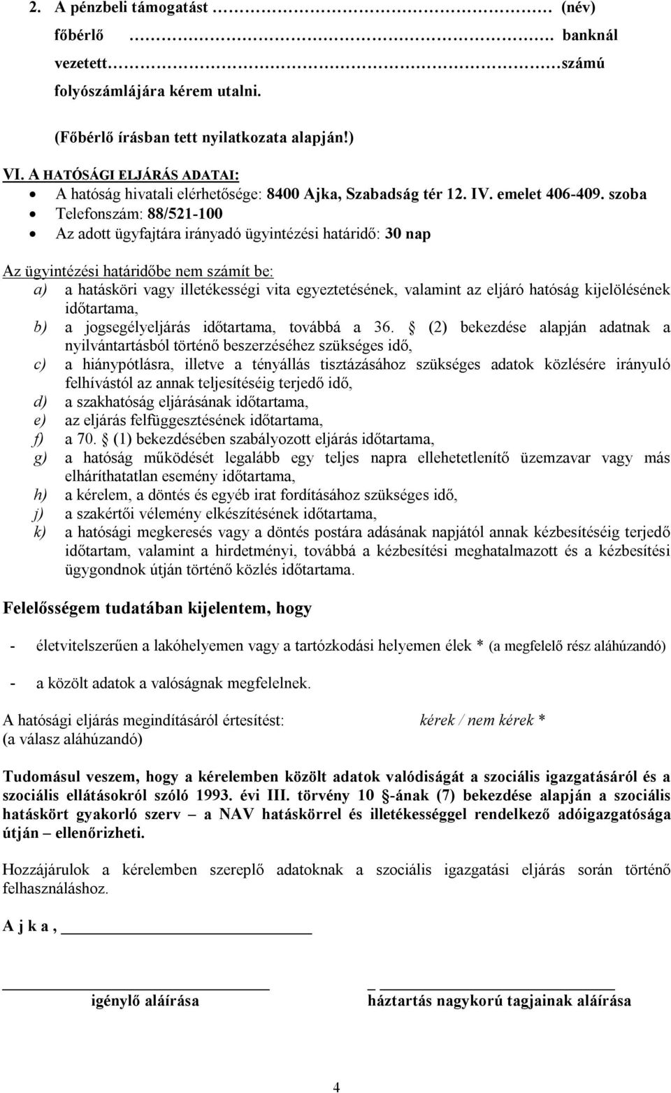 szoba Telefonszám: 88/521-100 Az adott ügyfajtára irányadó ügyintézési határidő: 30 nap Az ügyintézési határidőbe nem számít be: a) a hatásköri vagy illetékességi vita egyeztetésének, valamint az