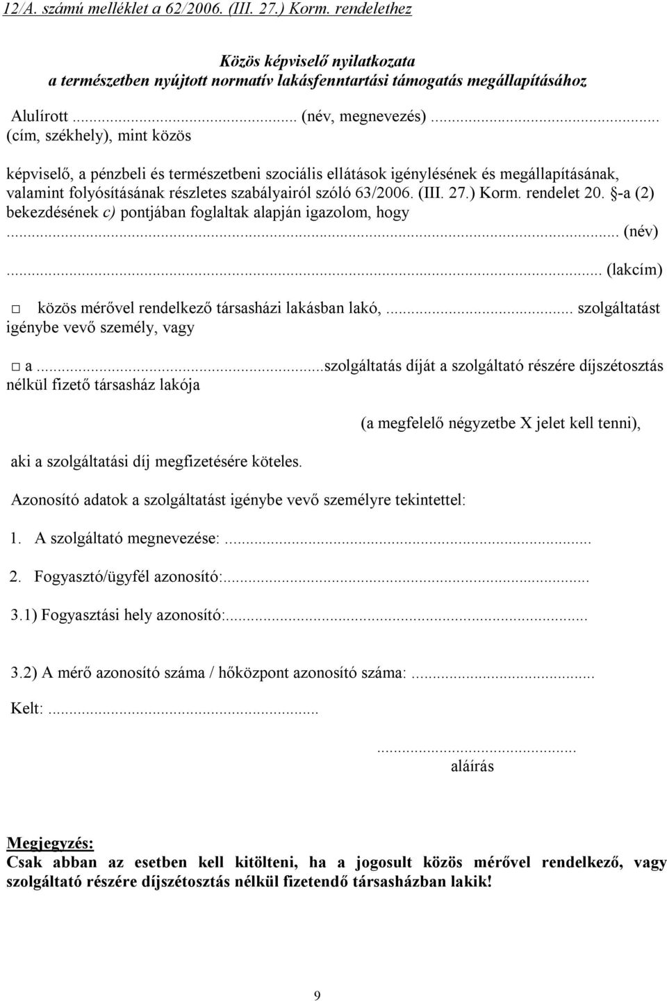 ) Korm. rendelet 20. -a (2) bekezdésének c) pontjában foglaltak alapján igazolom, hogy... (név)... (lakcím) közös mérővel rendelkező társasházi lakásban lakó,.