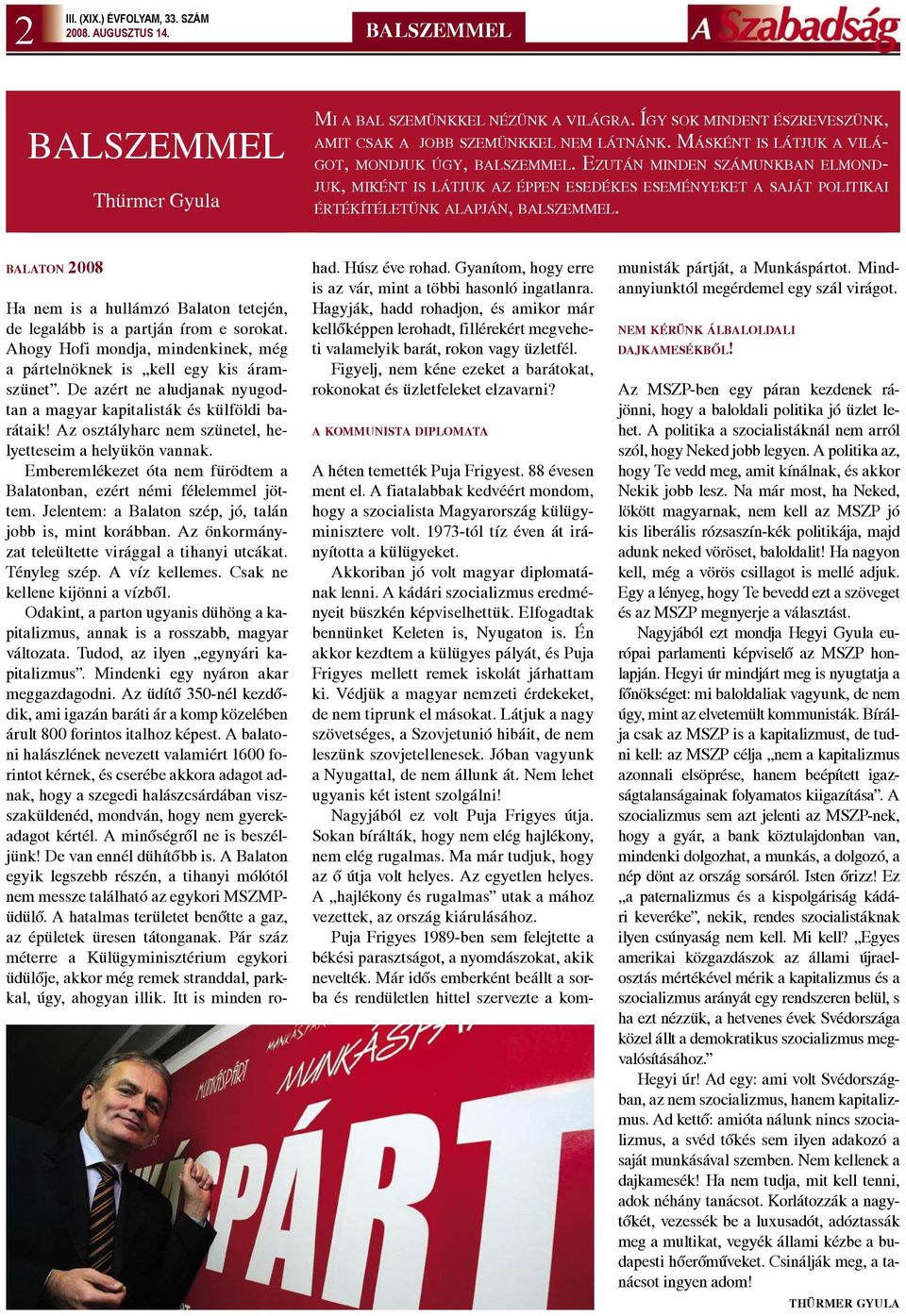 BALATON 2008 Ha nem is a hullámzó Balaton tetején, de legalább is a partján írom e sorokat. Ahogy Hofi mondja, mindenkinek, még a pártelnöknek is kell egy kis áramszünet.