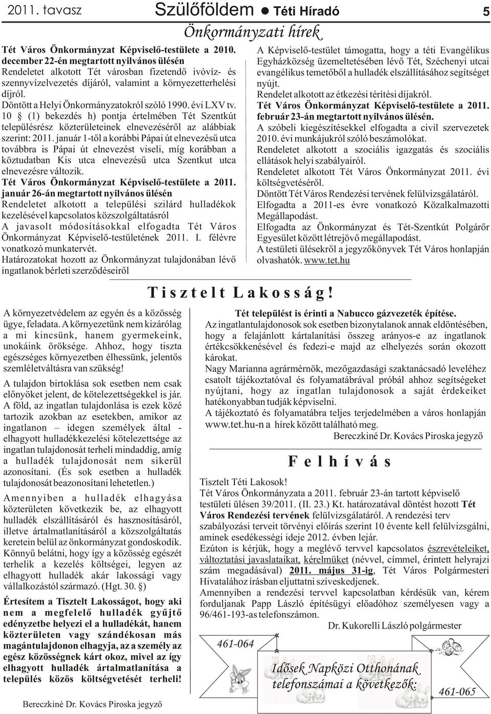 Döntött a Helyi Önkormányzatokról szóló 1990. évi LXV tv. 10 (1) bekezdés h) pontja értelmében Tét Szentkút településrész közterületeinek elnevezésérõl az alábbiak szerint: 2011.