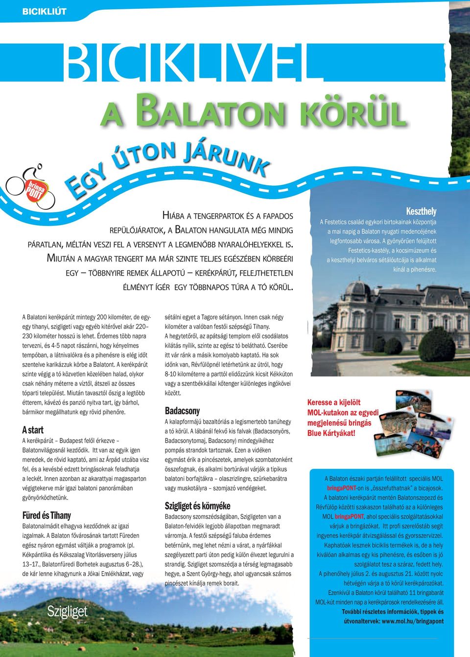 Keszthely A Festetics család egykori birtokainak központja a mai napig a Balaton nyugati medencéjének legfontosabb városa.