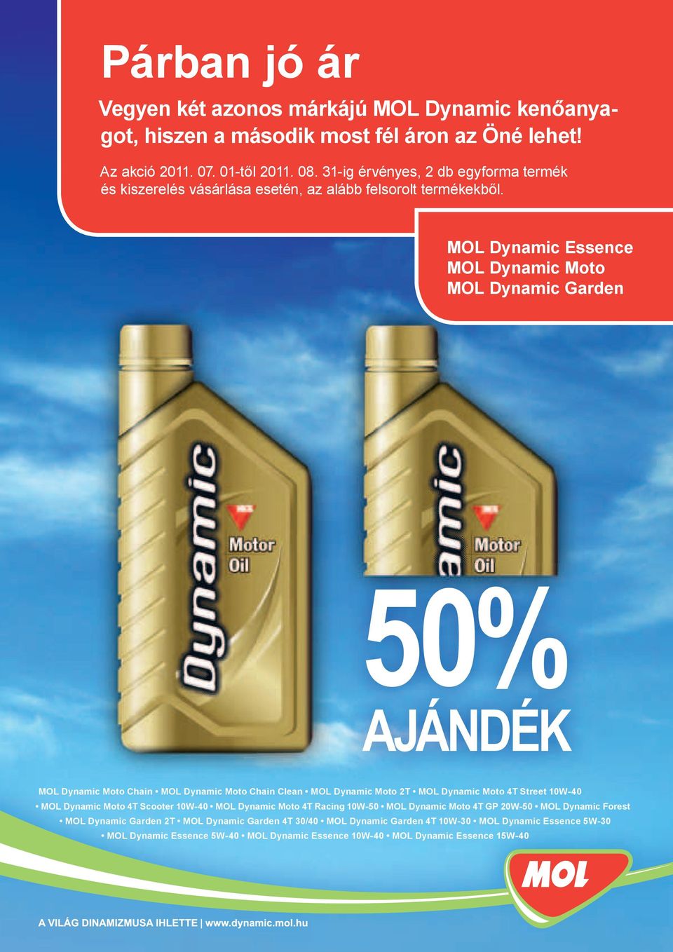 MOL Dynamic Essence MOL Dynamic Moto MOL Dynamic Garden 50% AJÁNDÉK MOL Dynamic Moto Chain MOL Dynamic Moto Chain Clean MOL Dynamic Moto 2T MOL Dynamic Moto 4T Street 10W-40 MOL