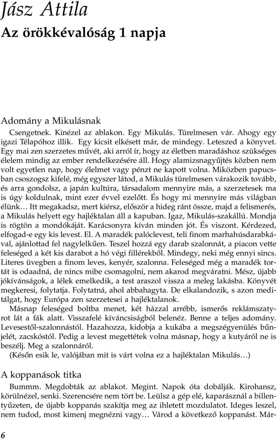 Hogy alamizsnagyűjtés közben nem volt egyetlen nap, hogy élelmet vagy pénzt ne kapott volna.