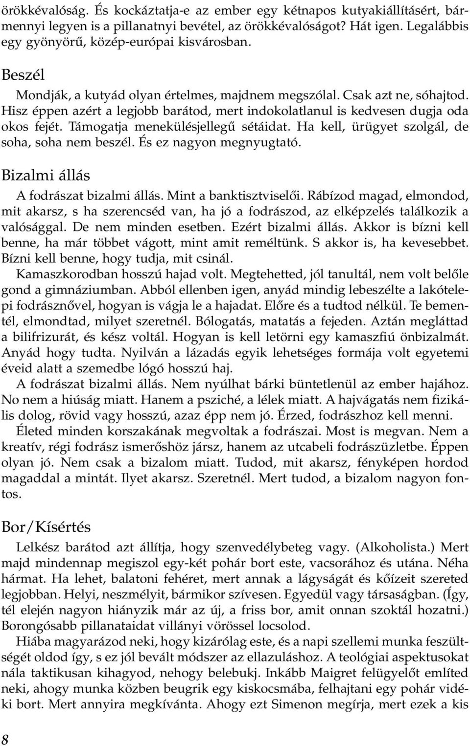 Támogatja menekülésjellegű sétáidat. Ha kell, ürügyet szolgál, de soha, soha nem beszél. És ez nagyon megnyugtató. Bizalmi állás A fodrászat bizalmi állás. Mint a banktisztviselői.