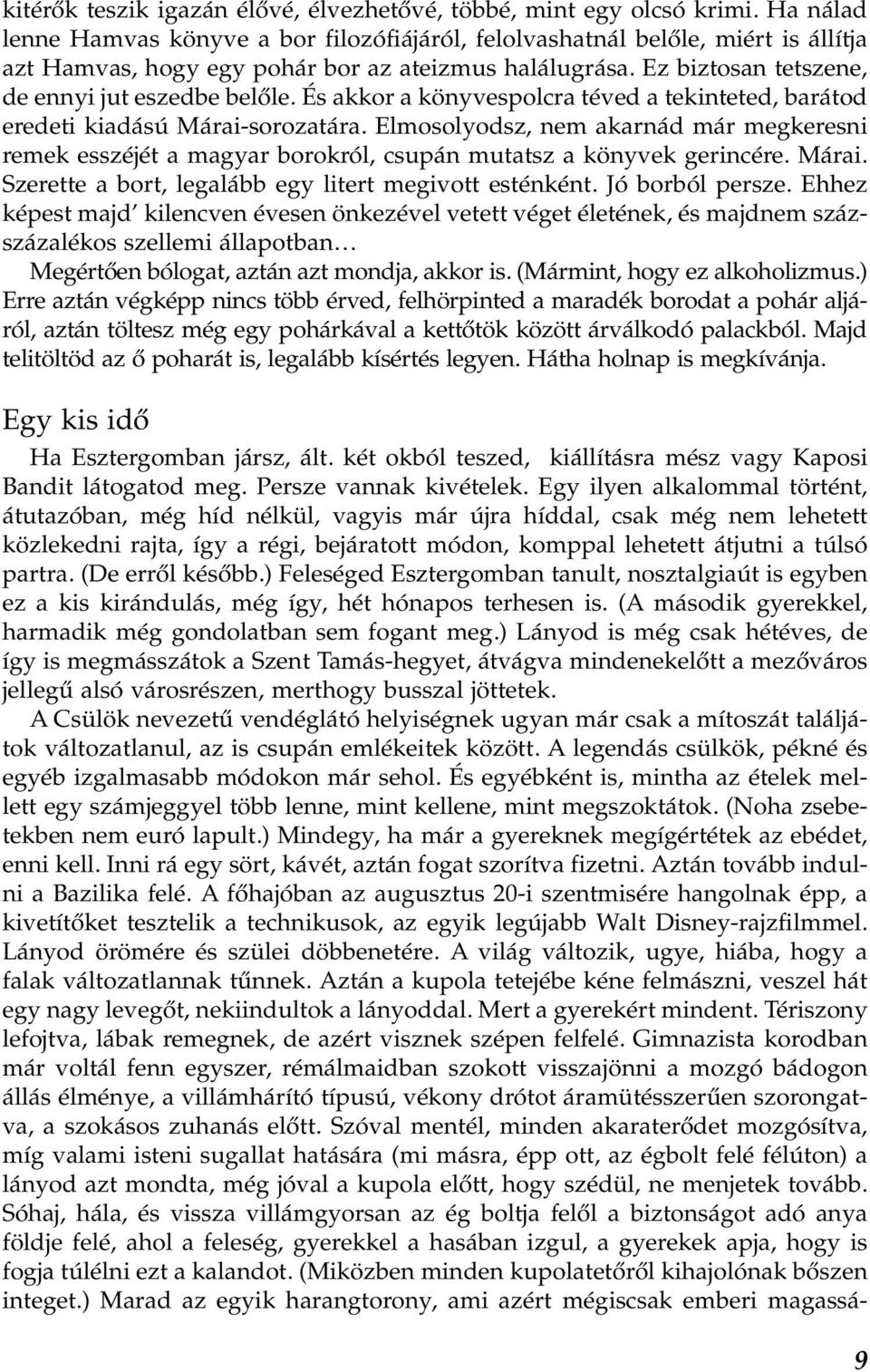 És akkor a könyvespolcra téved a tekinteted, barátod eredeti kiadású Márai-sorozatára. Elmosolyodsz, nem akarnád már megkeresni remek esszéjét a magyar borokról, csupán mutatsz a könyvek gerincére.