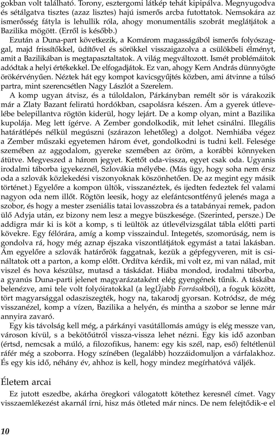 ) Ezután a Duna-part következik, a Komárom magasságából ismerős folyószaggal, majd frissítőkkel, üdítővel és sörökkel visszaigazolva a csülökbeli élményt, amit a Bazilikában is megtapasztaltatok.