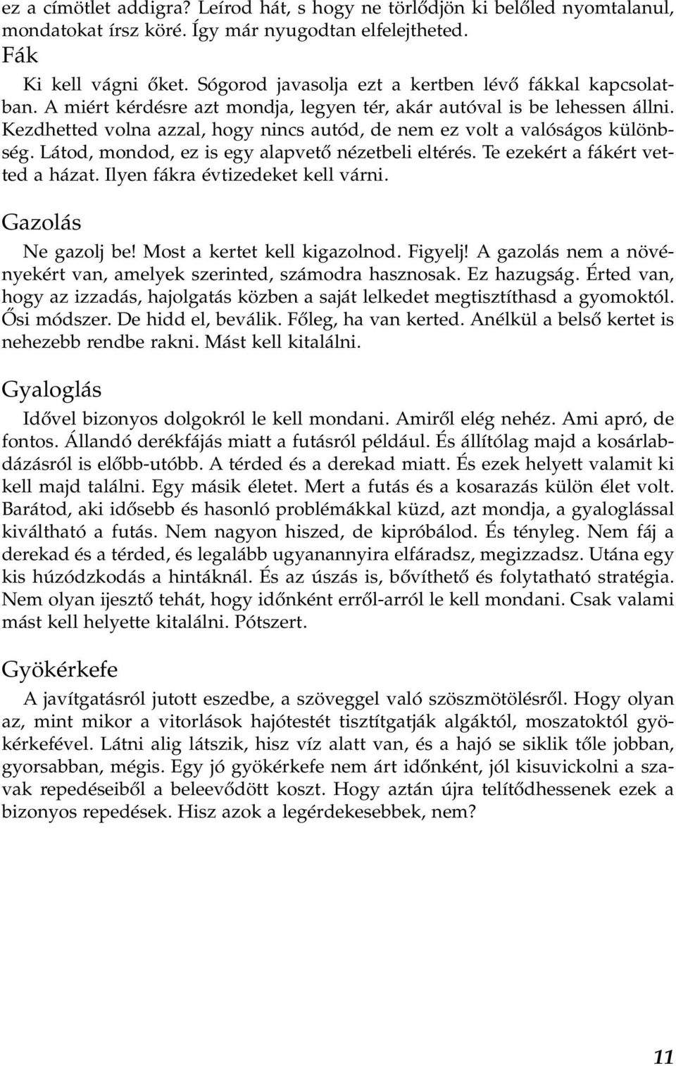 Kezdhetted volna azzal, hogy nincs autód, de nem ez volt a valóságos különbség. Látod, mondod, ez is egy alapvető nézetbeli eltérés. Te ezekért a fákért vetted a házat.