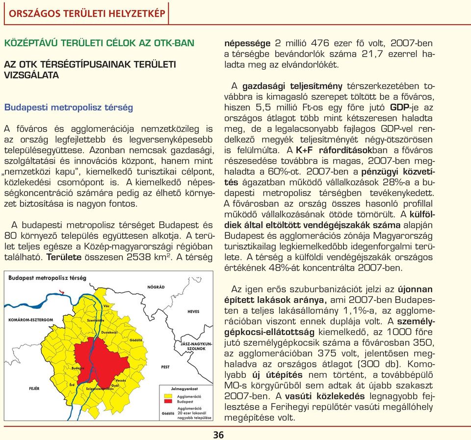 A kiemelkedő népességkoncentráció számára pedig az élhető környezet biztosítása is nagyon fontos. A budapesti metropolisz térséget Budapest és 80 környező település együttesen alkotja.