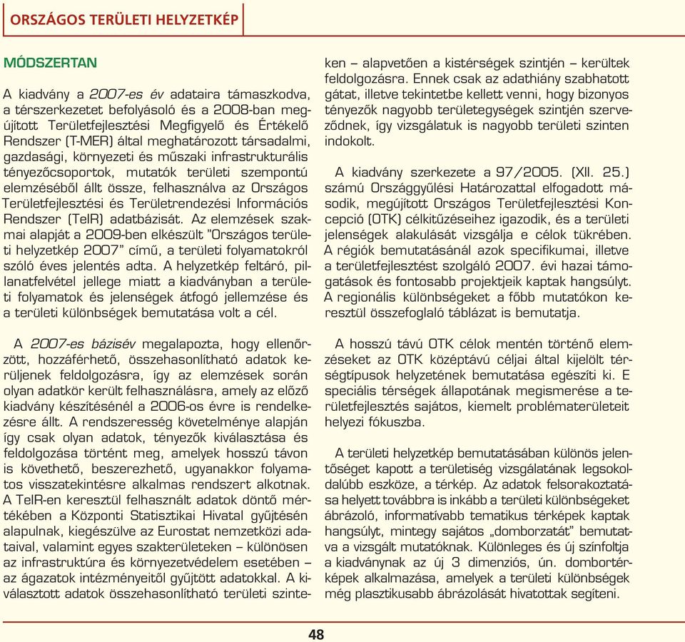 Információs Rendszer (TeIR) adatbázisát. Az elemzések szakmai alapját a 2009-ben elkészült Országos területi helyzetkép 2007 című, a területi folyamatokról szóló éves jelentés adta.