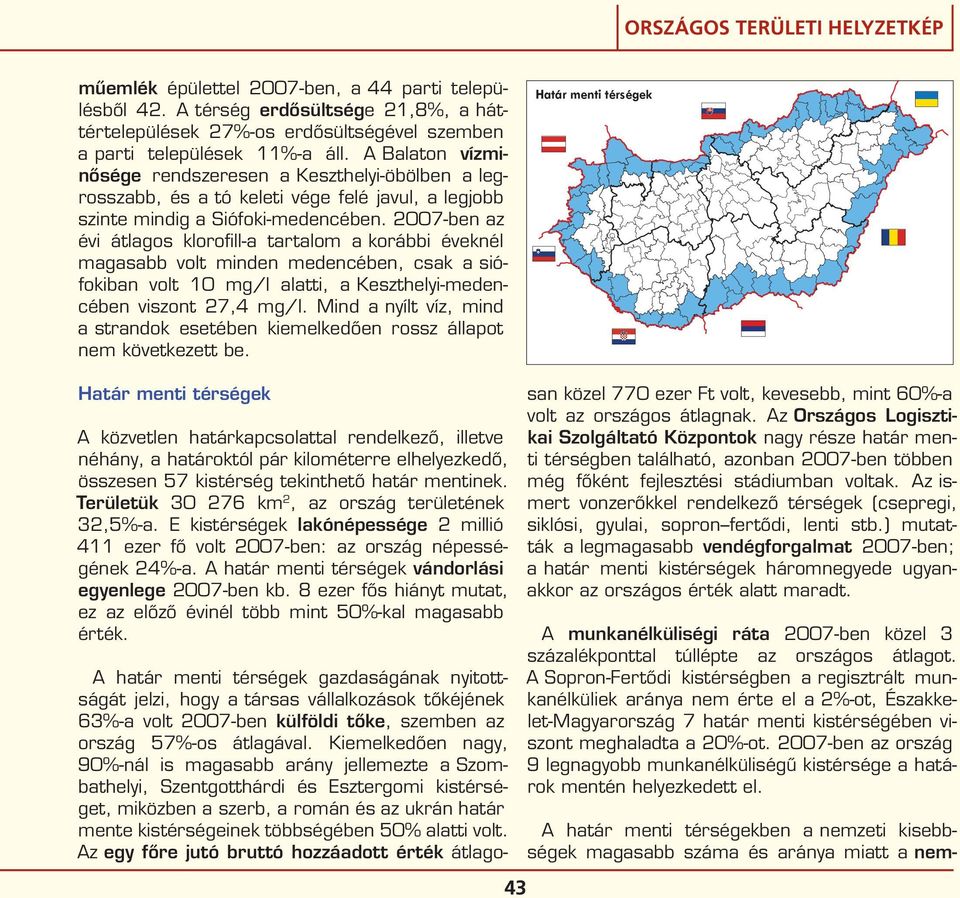 2007-ben az évi átlagos klorofill-a tartalom a korábbi éveknél magasabb volt minden medencében, csak a siófokiban volt 10 mg/l alatti, a Keszthelyi-medencében viszont 27,4 mg/l.