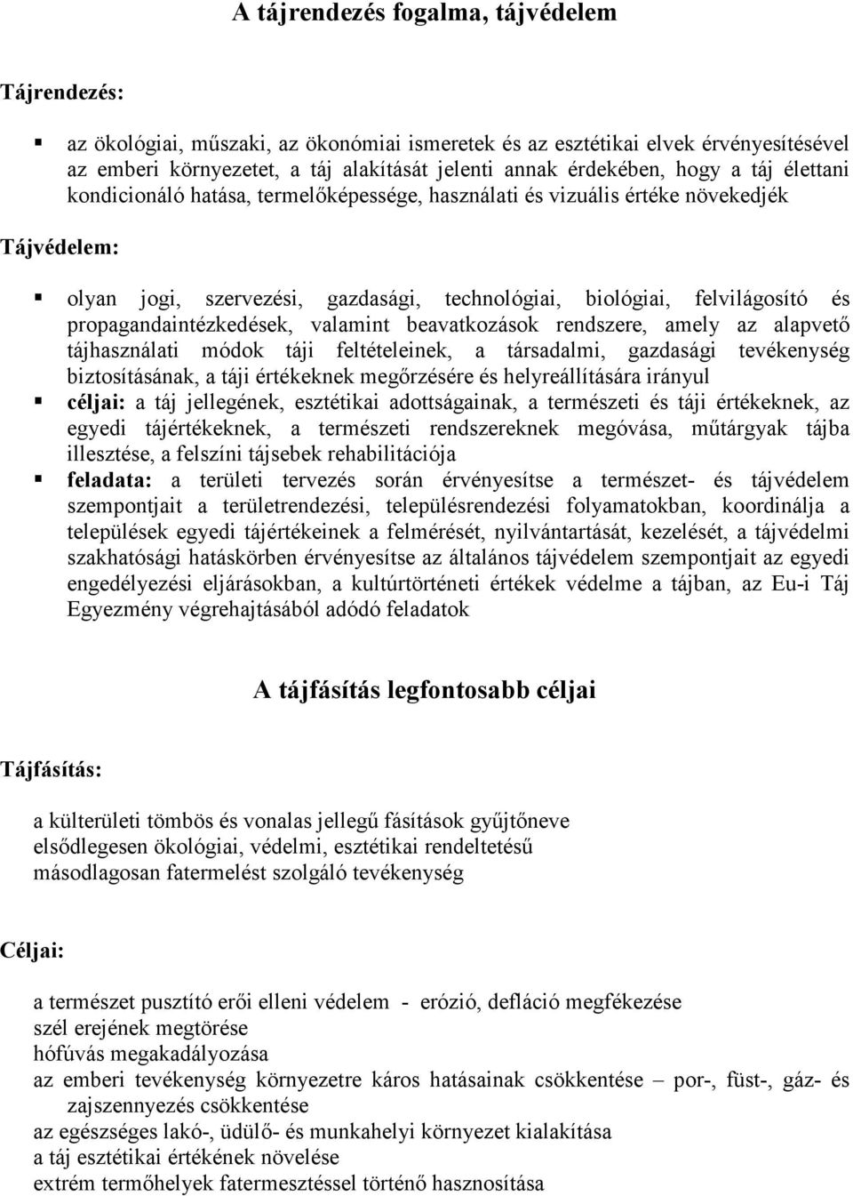 propagandaintézkedések, valamint beavatkozások rendszere, amely az alapvetı tájhasználati módok táji feltételeinek, a társadalmi, gazdasági tevékenység biztosításának, a táji értékeknek megırzésére