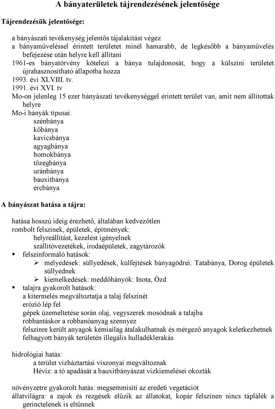 tv Mo-on jelenleg 15 ezer bányászati tevékenységgel érintett terület van, amit nem állítottak helyre Mo-i bányák típusai: szénbánya kıbánya kavicsbánya agyagbánya homokbánya tızegbánya uránbánya