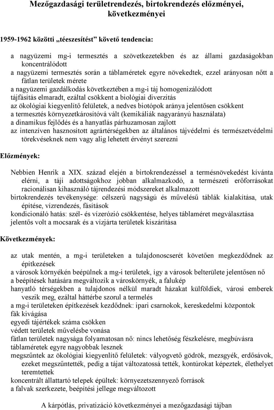 tájfásítás elmaradt, ezáltal csökkent a biológiai diverzitás az ökológiai kiegyenlítı felületek, a nedves biotópok aránya jelentısen csökkent a termesztés környezetkárosítóvá vált (kemikáliák