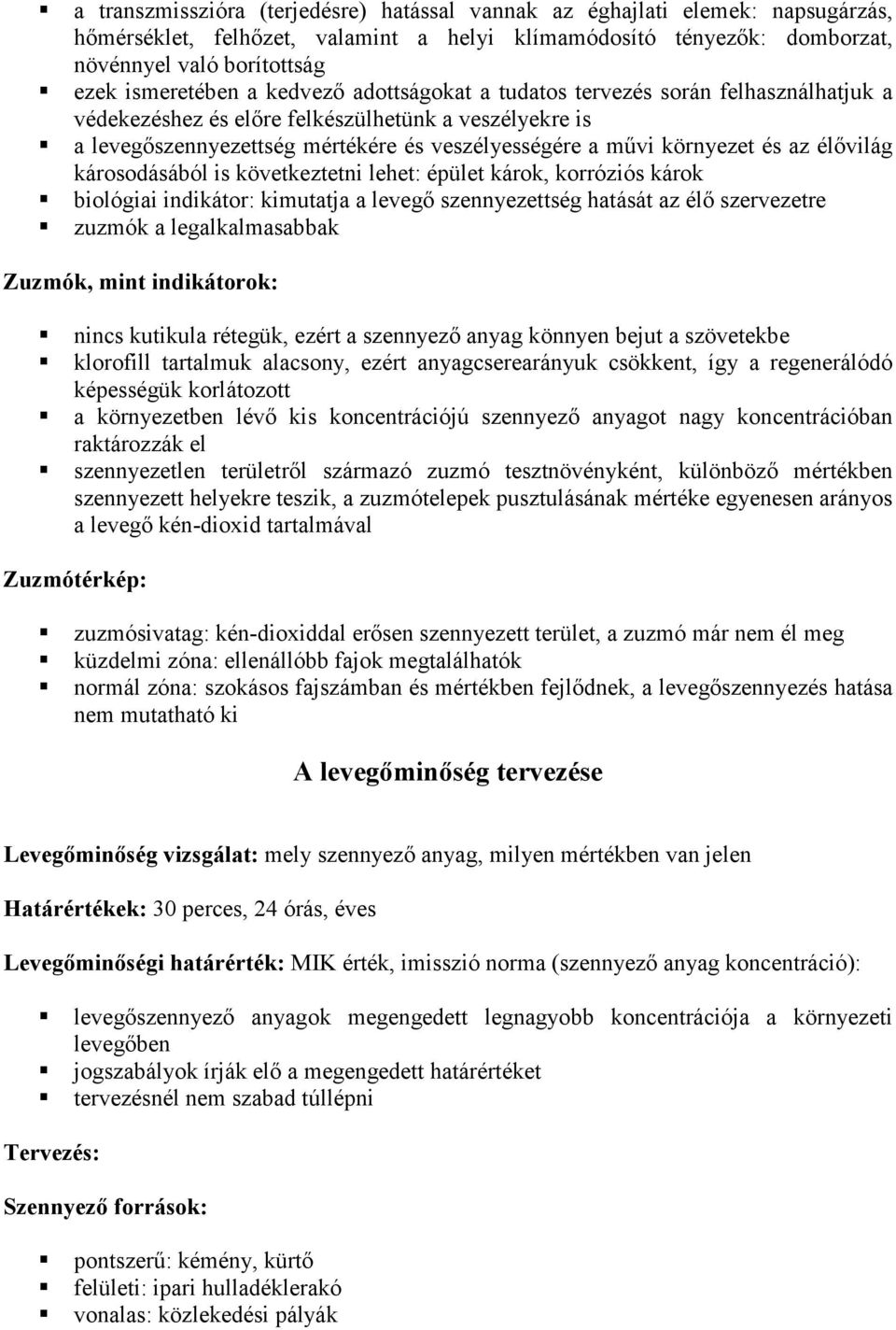 élıvilág károsodásából is következtetni lehet: épület károk, korróziós károk biológiai indikátor: kimutatja a levegı szennyezettség hatását az élı szervezetre zuzmók a legalkalmasabbak Zuzmók, mint