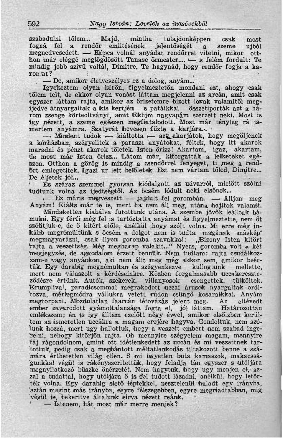 Tanase őrmester... ; > s felém fordult: Te mindig jobb szivű voltál, Dimitre. Te hagynád, hogy rendőr fogja a karon, 'at? í, i De, amikor életveszélyes ez a dolog, anyám.