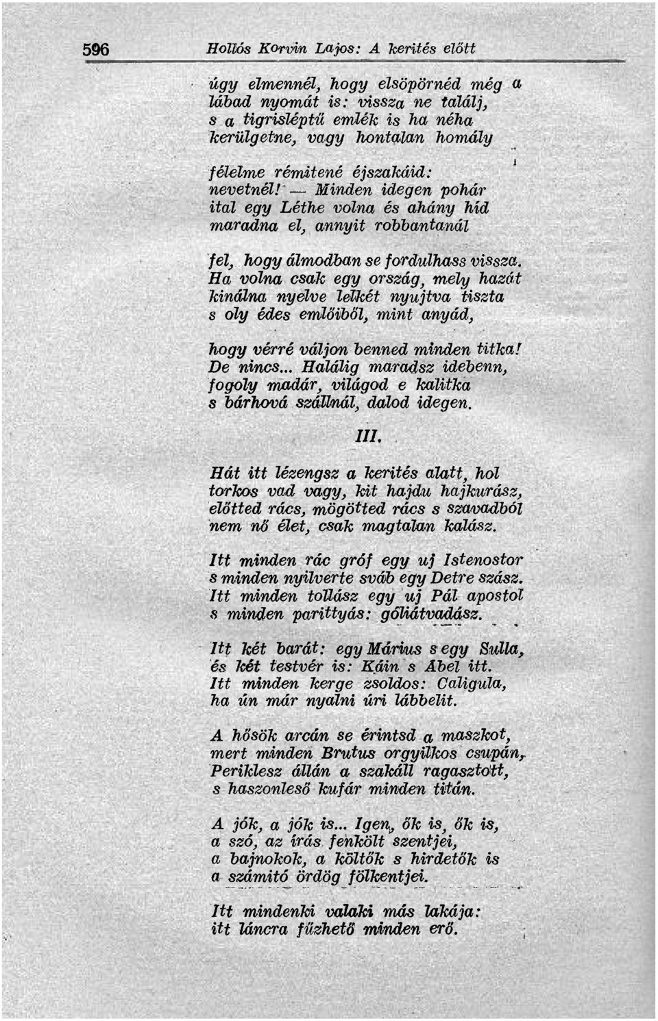 Ha volna csak egy ország, mely hazát kínálna nyelve lelkét nyújtva tiszta s oly édes emlőiből, mint anyád, hogy vérré váljon benned minden titka! De nincs.