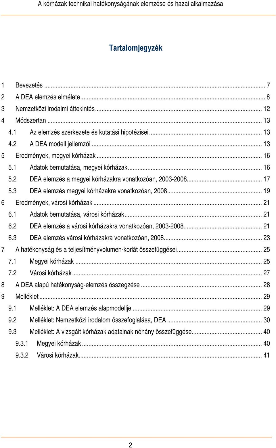 3 DEA elemzés megyei kórházakra vonatkozóan, 2008... 19 6 Eredmények, városi kórházak... 21 6.1 Adatok bemutatása, városi kórházak... 21 6.2 DEA elemzés a városi kórházakra vonatkozóan, 2003-2008.