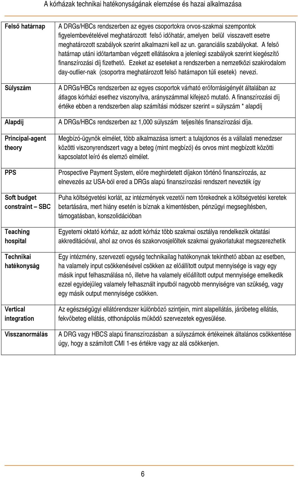 A felső határnap utáni időtartamban végzett ellátásokra a jelenlegi szabályok szerint kiegészítő finanszírozási díj fizethető.