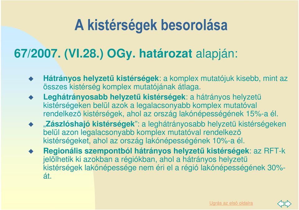 Zászlóshajó kistérségek : a leghátrányosabb helyzető kistérségeken belül azon legalacsonyabb komplex mutatóval rendelkezı kistérségeket, ahol az ország lakónépességének 10%-a él.